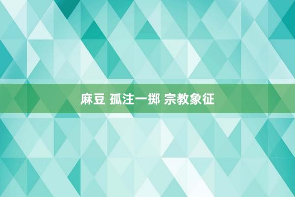 麻豆 孤注一掷 宗教象征