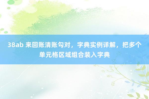38ab 来回账清账勾对，字典实例详解，把多个单元格区域组合装入字典